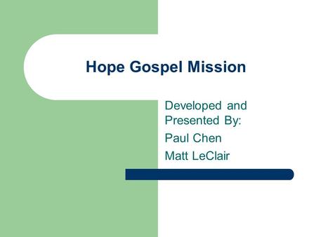 Hope Gospel Mission Developed and Presented By: Paul Chen Matt LeClair.