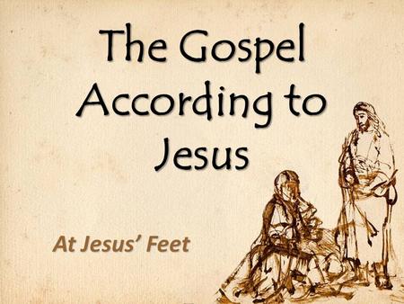 The Gospel According to Jesus At Jesus’ Feet. Hard Teachings of Jesus Matthew 15:22-26Matthew 15:22-26 Matthew 19:16-21Matthew 19:16-21 Matthew 4:23,