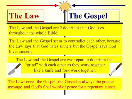 The LawThe Gospel The Law and the Gospel are 2 doctrines that God uses throughout the whole Bible. The Law and the Gospel seem to contradict each other,