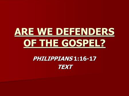 ARE WE DEFENDERS OF THE GOSPEL? PHILIPPIANS 1:16-17 TEXT.