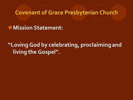 Covenant of Grace Presbyterian Church Mission Statement: “Loving God by celebrating, proclaiming and living the Gospel”.