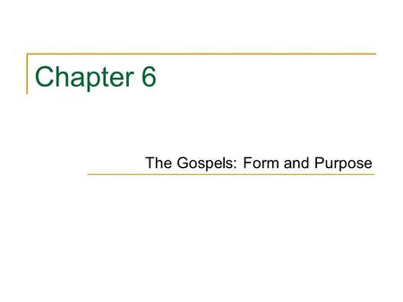 Chapter 6 The Gospels: Form and Purpose. Key Topics/Themes The similarity of the Synoptic Gospels The uniqueness of the Gospel of John The diverse views.