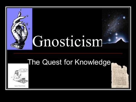 Gnosticism The Quest for Knowledge. Why is Gnosticism hard to grasp? A belief system Lack of central organization Lack of linear progression.