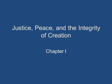 Justice, Peace, and the Integrity of Creation Chapter I.