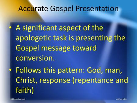 Accurate Gospel Presentation A significant aspect of the apologetic task is presenting the Gospel message toward conversion. Follows this pattern: God,