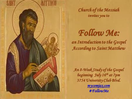 Church of the Messiah invites you to Follow Me: an Introduction to the Gospel According to Saint Matthew An 8-Week Study of the Gospel beginning July 16.