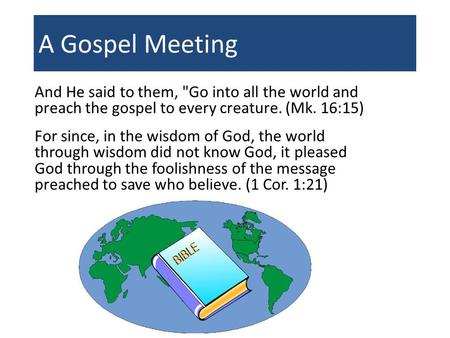 A Gospel Meeting And He said to them, Go into all the world and preach the gospel to every creature. (Mk. 16:15) For since, in the wisdom of God, the.