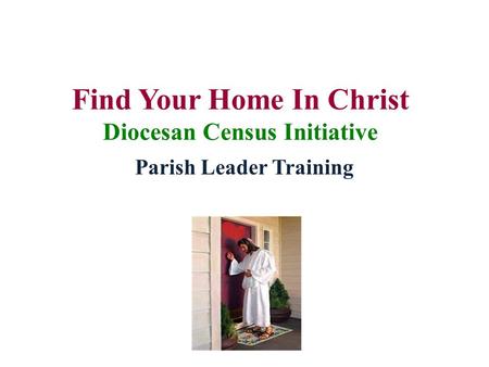 Find Your Home In Christ Diocesan Census Initiative Parish Leader Training.