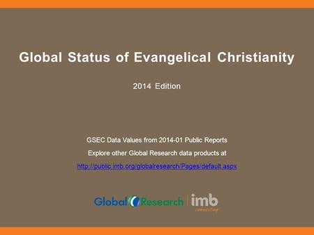 Global Status of Evangelical Christianity 2014 Edition GSEC Data Values from 2014-01 Public Reports Explore other Global Research data products at