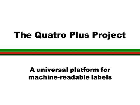 The Quatro Plus Project A universal platform for machine-readable labels.
