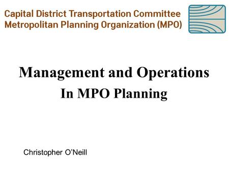 Management and Operations In MPO Planning Christopher O’Neill.