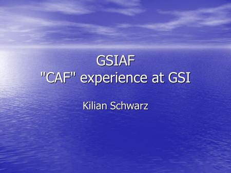GSIAF CAF experience at GSI Kilian Schwarz. GSIAF Present status Present status installation and configuration installation and configuration usage.