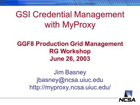 Jim Basney  GSI Credential Management with MyProxy GGF8 Production Grid Management RG Workshop June.