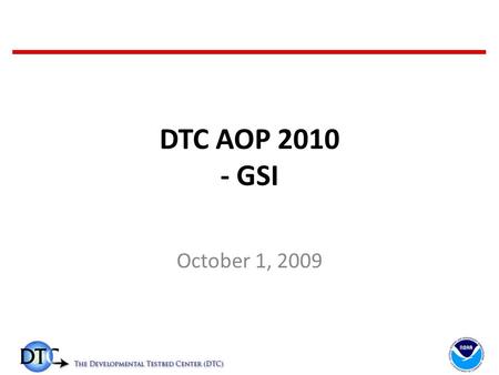 DTC AOP 2010 - GSI October 1, 2009. FY09 Funding Resource/Tasks AFWA (February 2009 - January 2010): – 3.3.1 GSI code management and support (1.1FTE)