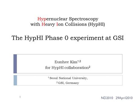 Hypernuclear Spectroscopy with Heavy Ion Collisions (HypHI) The HypHI Phase 0 experiment at GSI Eunhee Kim 1,2 for HypHI collaboration 2 1 Seoul National.