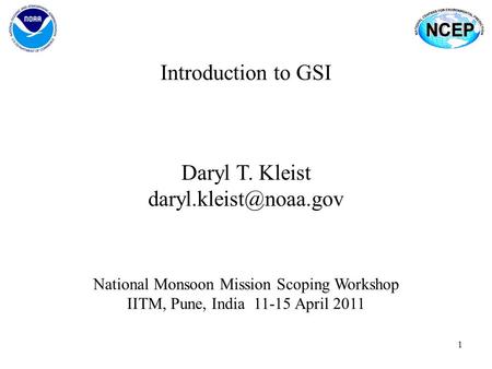 1 Introduction to GSI Daryl T. Kleist National Monsoon Mission Scoping Workshop IITM, Pune, India 11-15 April 2011.