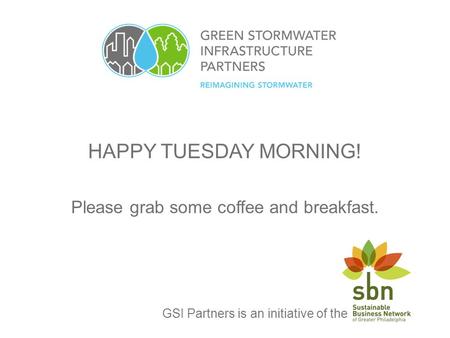 HAPPY TUESDAY MORNING! Please grab some coffee and breakfast. GSI Partners is an initiative of the.