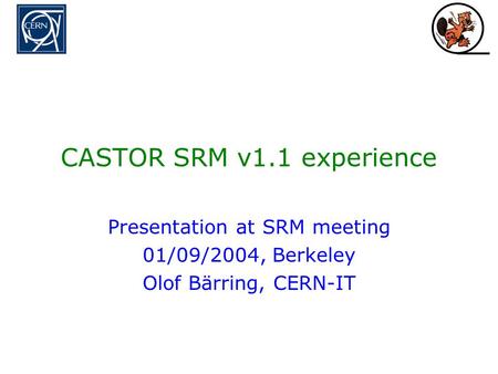 CASTOR SRM v1.1 experience Presentation at SRM meeting 01/09/2004, Berkeley Olof Bärring, CERN-IT.