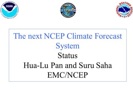 The next NCEP Climate Forecast System Status Hua-Lu Pan and Suru Saha EMC/NCEP.