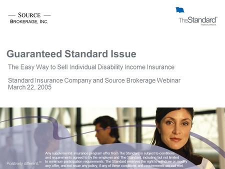 Guaranteed Standard Issue The Easy Way to Sell Individual Disability Income Insurance Standard Insurance Company and Source Brokerage Webinar March 22,