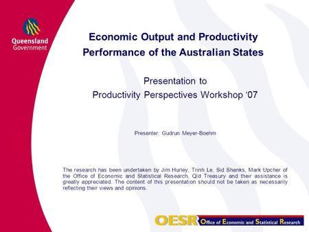 Economic Output and Productivity Performance of the Australian States Presentation to Productivity Perspectives Workshop ‘07 Presenter: Gudrun Meyer-Boehm.