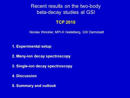 1. Experimental setup 2. Many-ion decay spectroscopy 3. Single-ion decay spectroscopy 4. Discussion 5. Summary and outlook Recent results on the two-body.