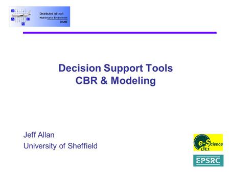 Decision Support Tools CBR & Modeling Jeff Allan University of Sheffield.