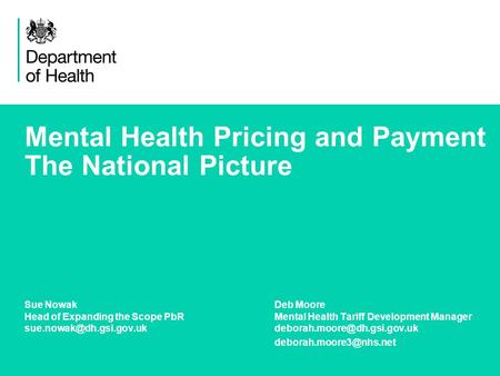 1 Mental Health Pricing and Payment The National Picture Sue NowakDeb Moore Head of Expanding the Scope PbRMental Health Tariff Development Manager