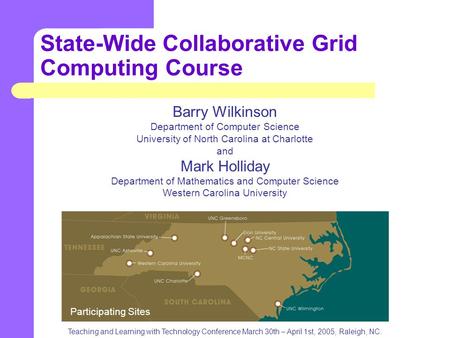 State-Wide Collaborative Grid Computing Course Barry Wilkinson Department of Computer Science University of North Carolina at Charlotte and Mark Holliday.