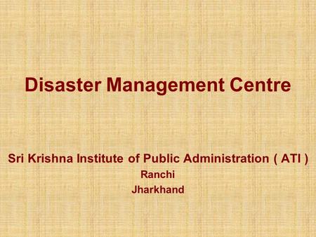 Disaster Management Centre Sri Krishna Institute of Public Administration ( ATI ) Ranchi Jharkhand.