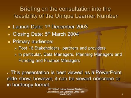 DfES/MIAP Unique Learner Number Consultation: 1st December 2003 - 5th March 20041 Briefing on the consultation into the feasibility of the Unique Learner.