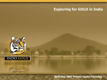 April-May 2007 Private Equity Financing Exploring for GOLD in India.