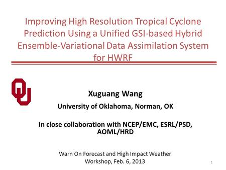 Improving High Resolution Tropical Cyclone Prediction Using a Unified GSI-based Hybrid Ensemble-Variational Data Assimilation System for HWRF Xuguang Wang.