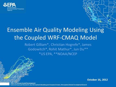 Ensemble Air Quality Modeling Using the Coupled WRF-CMAQ Model Robert Gilliam*, Christian Hogrefe*, James Godowitch*, Rohit Mathur*, Jun Du** *US EPA,