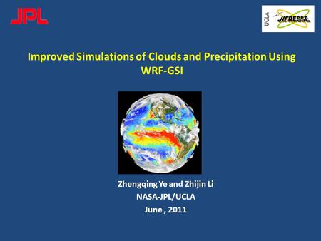 Improved Simulations of Clouds and Precipitation Using WRF-GSI Zhengqing Ye and Zhijin Li NASA-JPL/UCLA June, 2011.