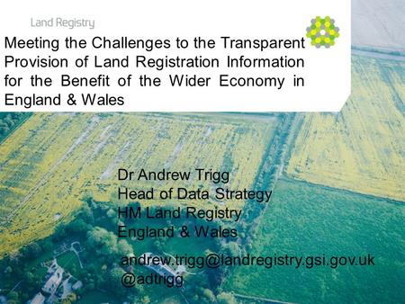 Click to edit Master title style Click to edit Master subtitle style Dr Andrew Trigg Head of Data Strategy HM Land Registry England & Wales