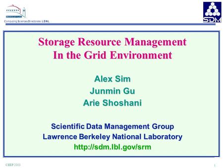Computing Sciences Directorate, L B N L 1 CHEP 2003 Storage Resource Management In the Grid Environment Alex Sim Junmin Gu Arie Shoshani Scientific Data.