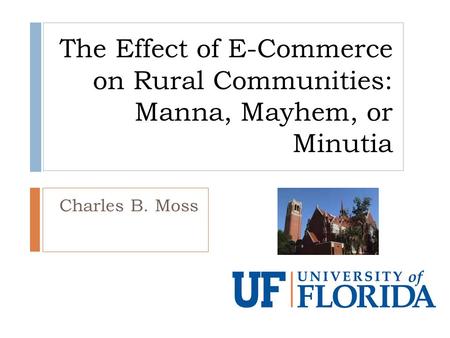 The Effect of E-Commerce on Rural Communities: Manna, Mayhem, or Minutia Charles B. Moss.