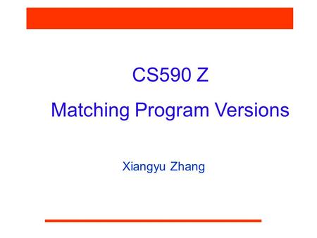 CS590 Z Matching Program Versions Xiangyu Zhang. CS590Z Problem Statement  Suppose a program P’ is created by modifying P. Determine the difference between.