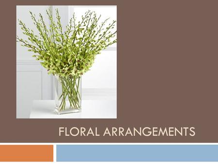 FLORAL ARRANGEMENTS. General Floral Design Rules  Proper dimensions for floral designs are 1 1/2 to 2 times the greatest dimension of the container (height.