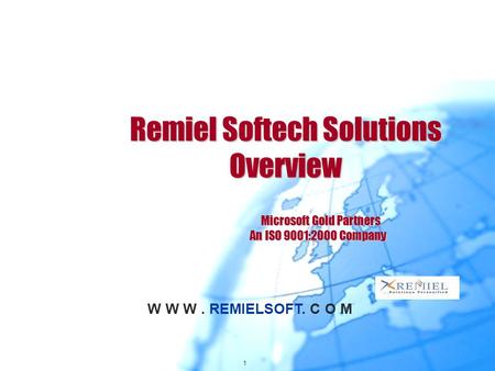 1 W W W. REMIELSOFT. C O M Remiel Softech Solutions Overview Microsoft Gold Partners An ISO 9001:2000 Company.