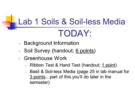 Lab 1 Soils & Soil-less Media TODAY: Background Information Soil Survey (handout; 6 points) Greenhouse Work Ribbon Test & Hand Test (handout; 1 point)