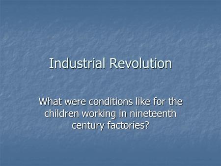 Industrial Revolution What were conditions like for the children working in nineteenth century factories?