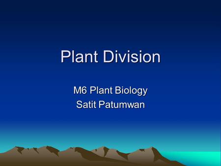Plant Division M6 Plant Biology Satit Patumwan. Plant Kingdom You will remember from M4 Genetics that the plant kingdom is not divided into phylum but.