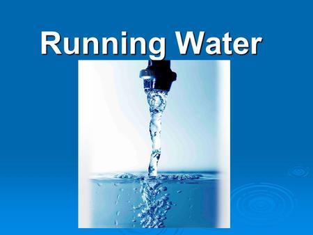 Running Water. Rivers Systems Watershed  Land from which water runs off into streams (drainage basin)