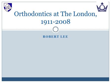 ROBERT LEE Orthodontics at The London, 1911-2008.