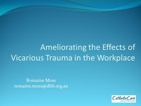 Ameliorating the Effects of Vicarious Trauma in the Workplace Romaine Moss