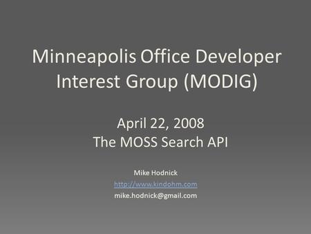 Minneapolis Office Developer Interest Group (MODIG) Mike Hodnick  April 22, 2008 The MOSS Search API.