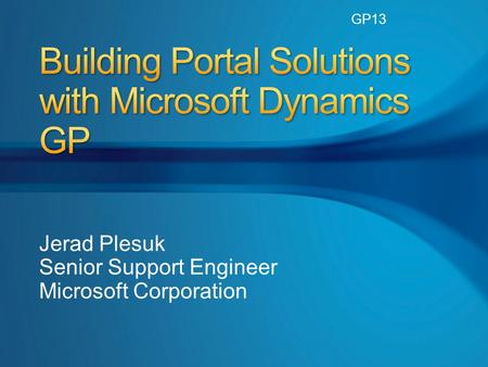 Jerad Plesuk Senior Support Engineer Microsoft Corporation GP13.