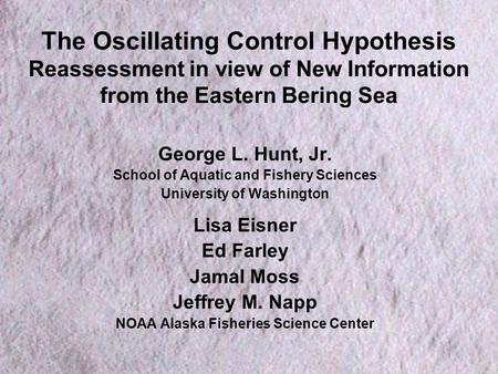 The Oscillating Control Hypothesis Reassessment in view of New Information from the Eastern Bering Sea George L. Hunt, Jr. School of Aquatic and Fishery.